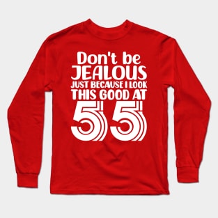 Don't Be Jealous Just Because I look This Good At 55 Long Sleeve T-Shirt